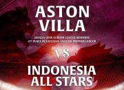 Tiket Aston Villa vs Indonesia All Stars Resmi Dijual, Harga Mulai Rp350 Ribu